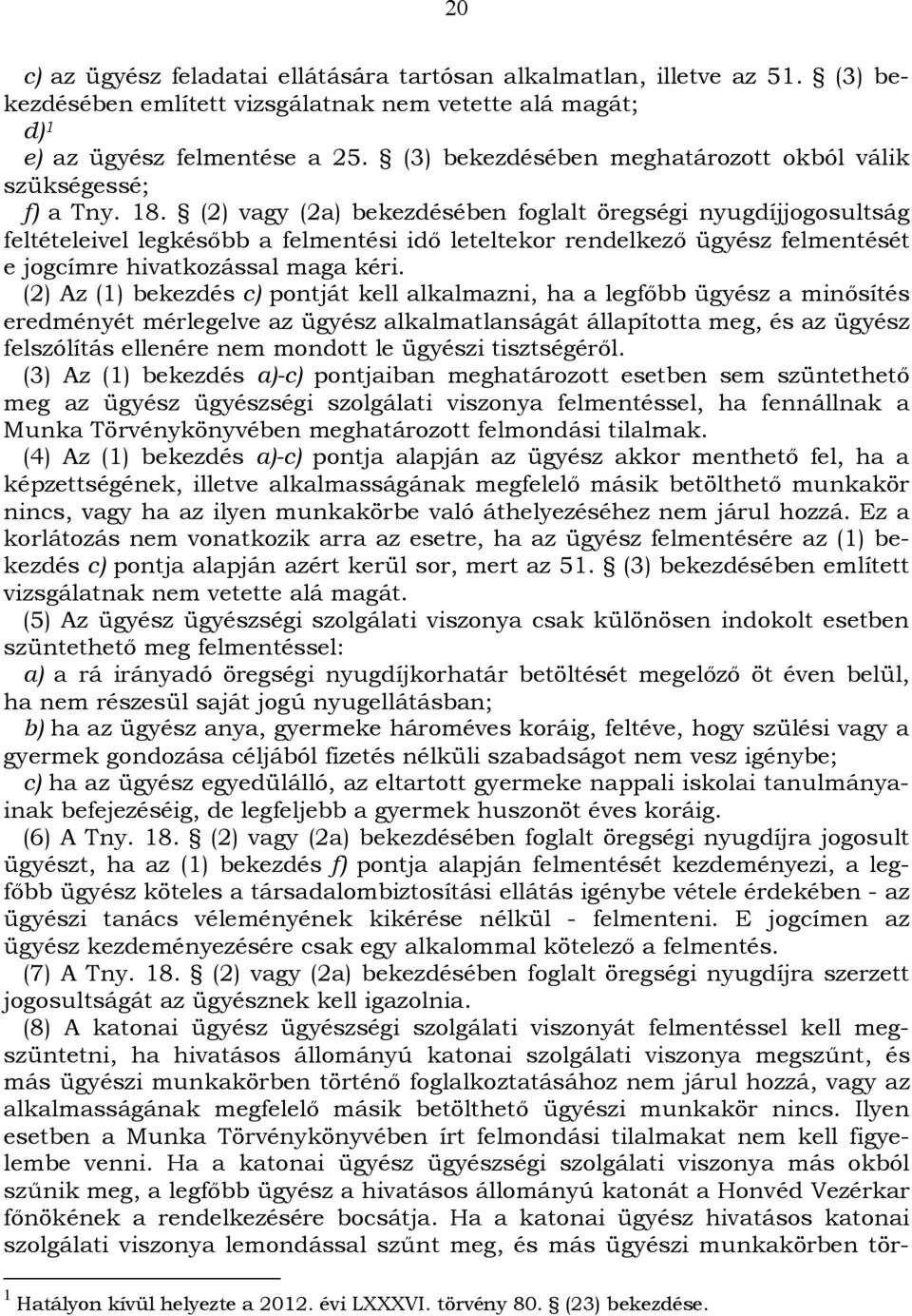 (2) vagy (2a) bekezdésében foglalt öregségi nyugdíjjogosultság feltételeivel legkésőbb a felmentési idő leteltekor rendelkező ügyész felmentését e jogcímre hivatkozással maga kéri.