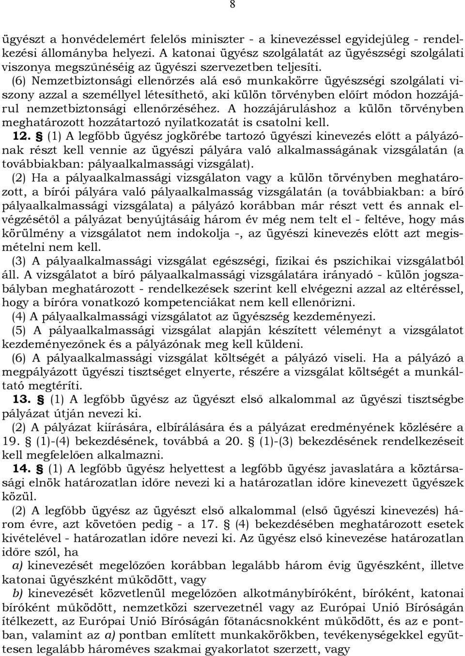 (6) Nemzetbiztonsági ellenőrzés alá eső munkakörre ügyészségi szolgálati viszony azzal a személlyel létesíthető, aki külön törvényben előírt módon hozzájárul nemzetbiztonsági ellenőrzéséhez.