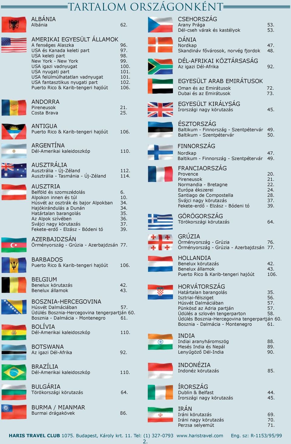 Dél-cseh várak és kastélyok 53. DÁNIA Nordkap 47. Skandináv fővárosok, norvég fjordok 48. DÉL-AFRIKAI KÖZTÁRSASÁG Az igazi Dél-Afrika 92. EGYESÜLT ARAB EMIRÁTUSOK Oman és az Emirátusok 72.