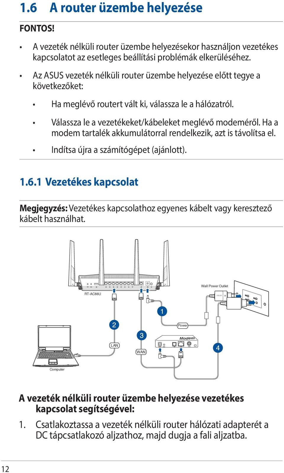 Ha a modem tartalék akkumulátorral rendelkezik, azt is távolítsa el. Indítsa újra a számítógépet (ajánlott). 1.6.