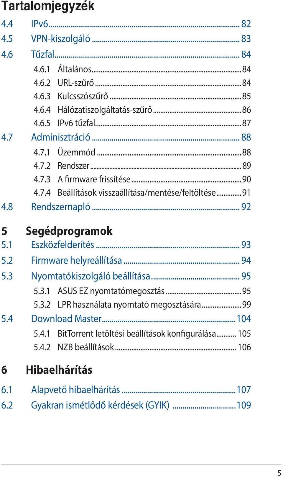 .. 92 5 Segédprogramok 5.1 Eszközfelderítés... 93 5.2 Firmware helyreállítása... 94 5.3 Nyomtatókiszolgáló beállítása... 95 5.3.1 ASUS EZ nyomtatómegosztás...95 5.3.2 LPR használata nyomtató megosztására.