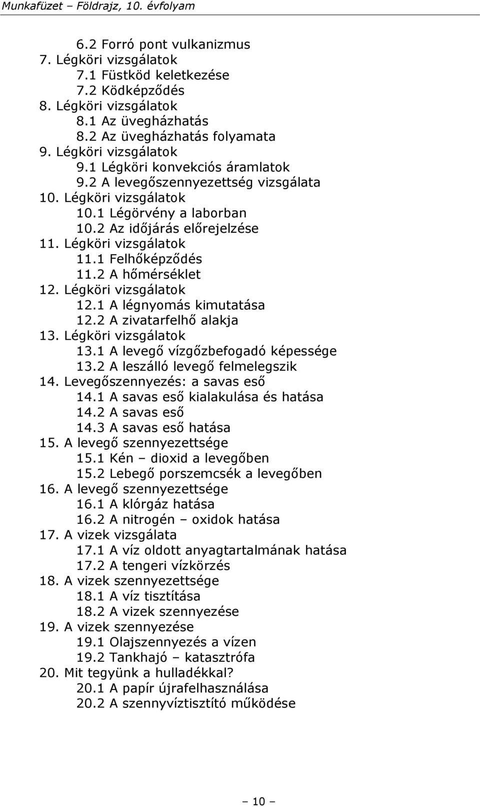 2 A hőmérséklet 12. Légköri vizsgálatok 12.1 A légnyomás kimutatása 12.2 A zivatarfelhő alakja 13. Légköri vizsgálatok 13.1 A levegő vízgőzbefogadó képessége 13.2 A leszálló levegő felmelegszik 14.