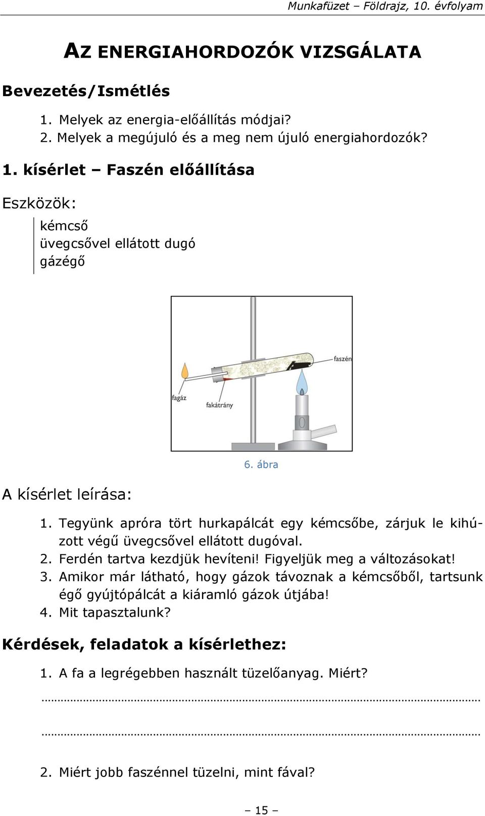 3. Amikor már látható, hogy gázok távoznak a kémcsőből, tartsunk égő gyújtópálcát a kiáramló gázok útjába! 4. Mit tapasztalunk? Kérdések, feladatok a kísérlethez: 1.