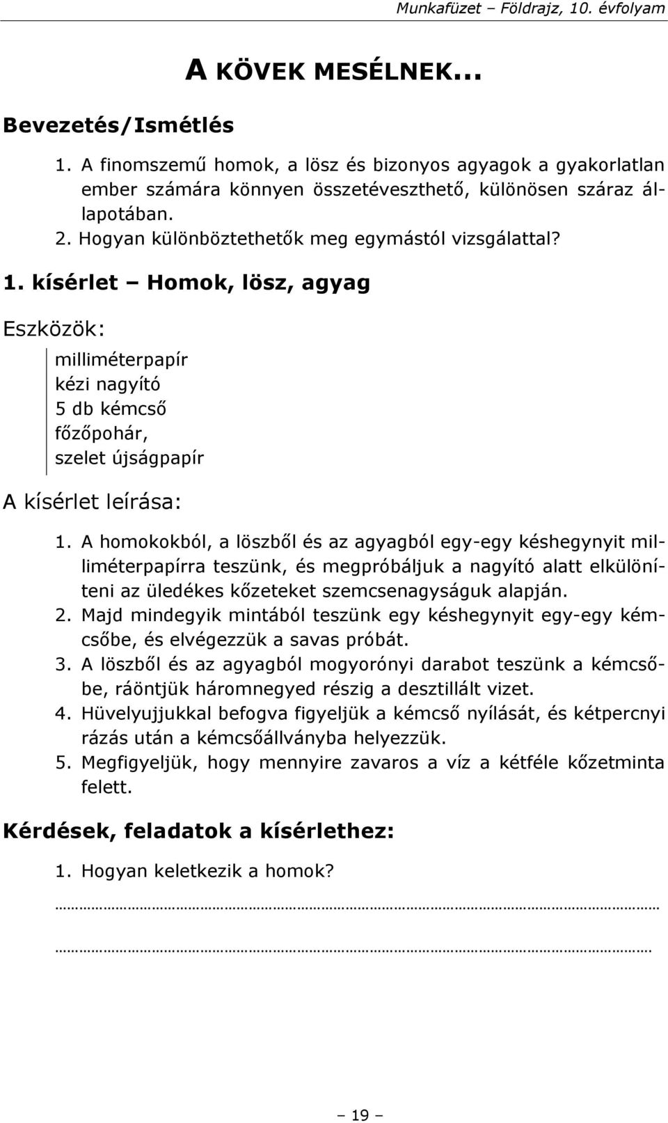 A homokokból, a löszből és az agyagból egy-egy késhegynyit milliméterpapírra teszünk, és megpróbáljuk a nagyító alatt elkülöníteni az üledékes kőzeteket szemcsenagyságuk alapján. 2.