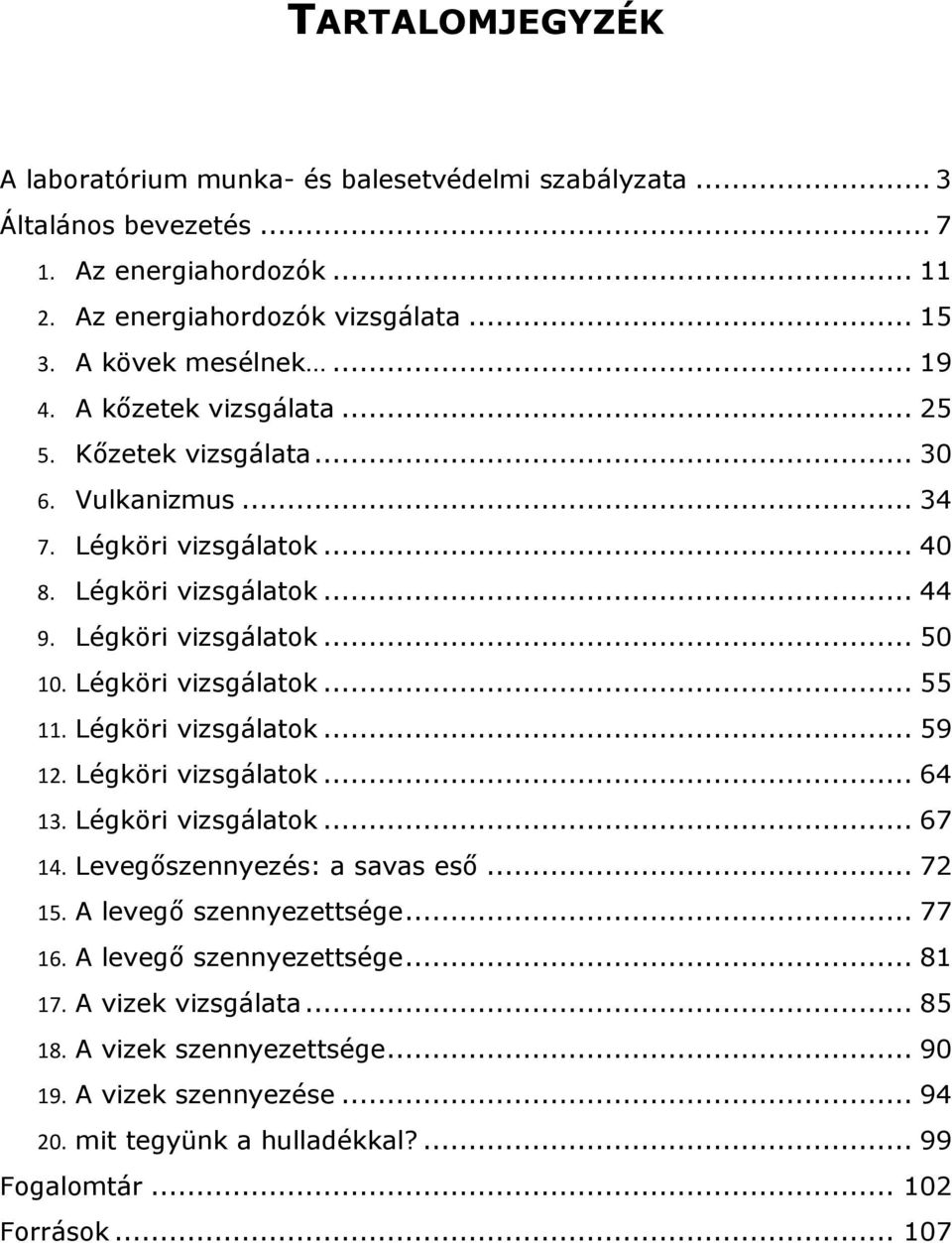 Légköri vizsgálatok... 55 11. Légköri vizsgálatok... 59 12. Légköri vizsgálatok... 64 13. Légköri vizsgálatok... 67 14. Levegőszennyezés: a savas eső... 72 15. A levegő szennyezettsége.