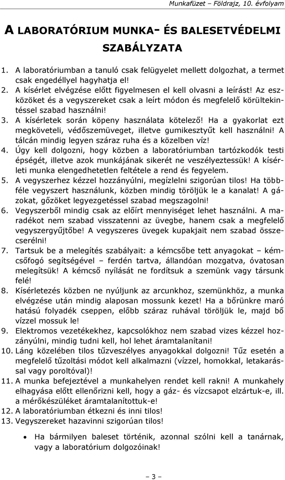 A kísérletek során köpeny használata kötelező! Ha a gyakorlat ezt megköveteli, védőszemüveget, illetve gumikesztyűt kell használni! A tálcán mindig legyen száraz ruha és a közelben víz! 4.