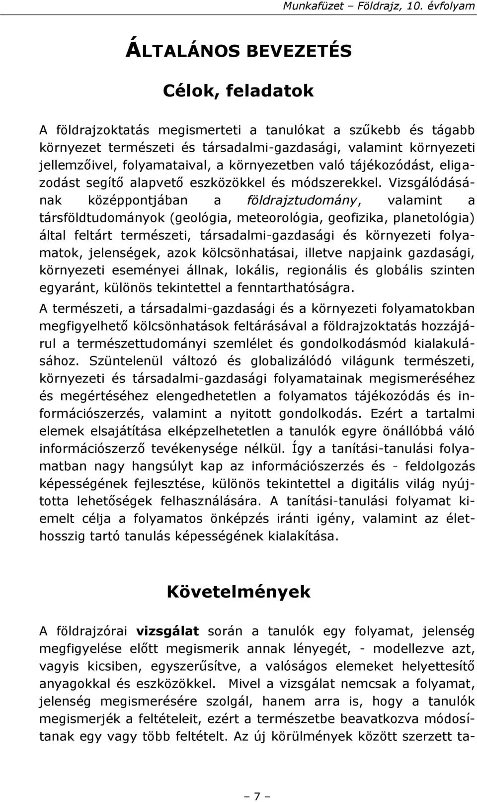 Vizsgálódásának középpontjában a földrajztudomány, valamint a társföldtudományok (geológia, meteorológia, geofizika, planetológia) által feltárt természeti, társadalmi-gazdasági és környezeti