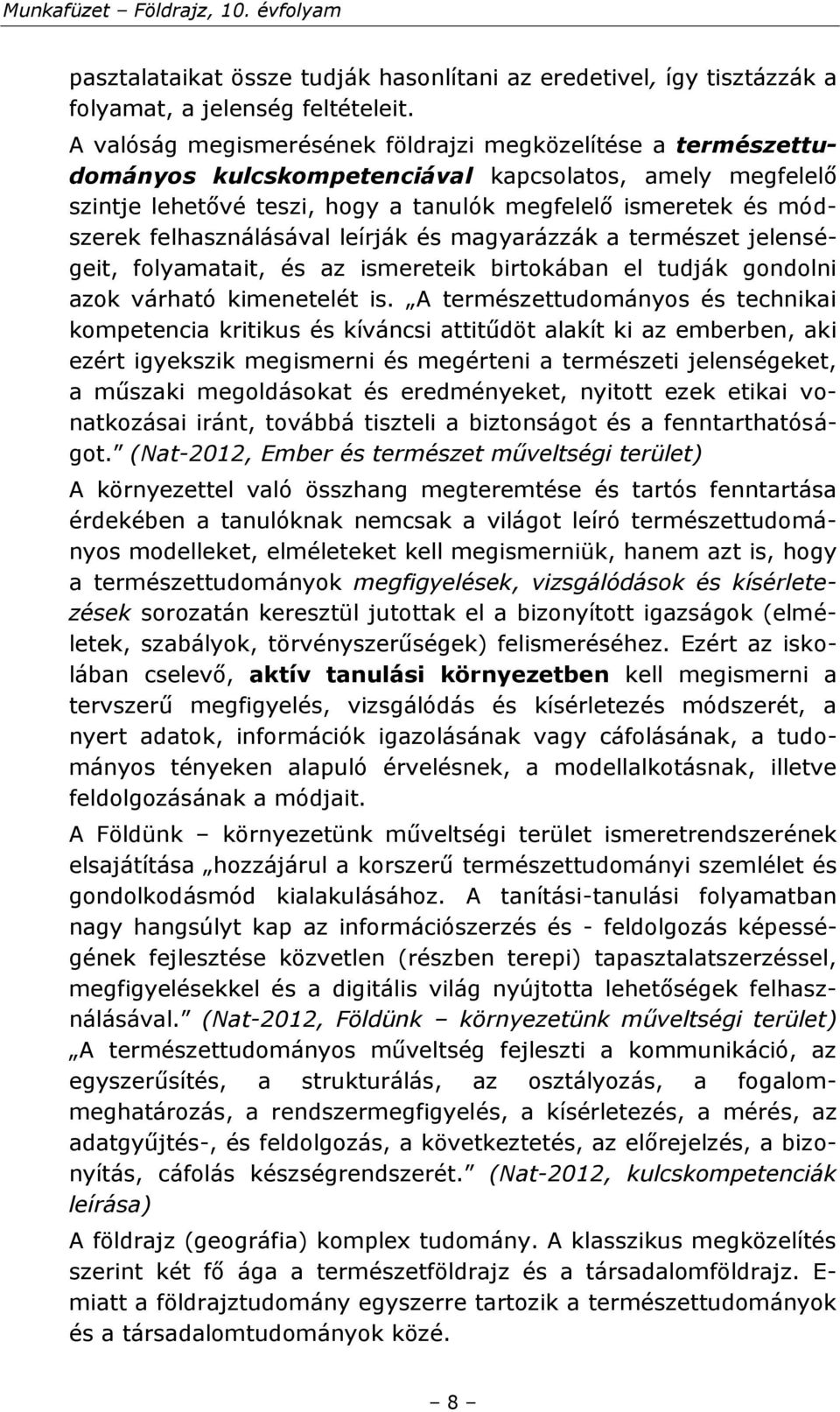 felhasználásával leírják és magyarázzák a természet jelenségeit, folyamatait, és az ismereteik birtokában el tudják gondolni azok várható kimenetelét is.