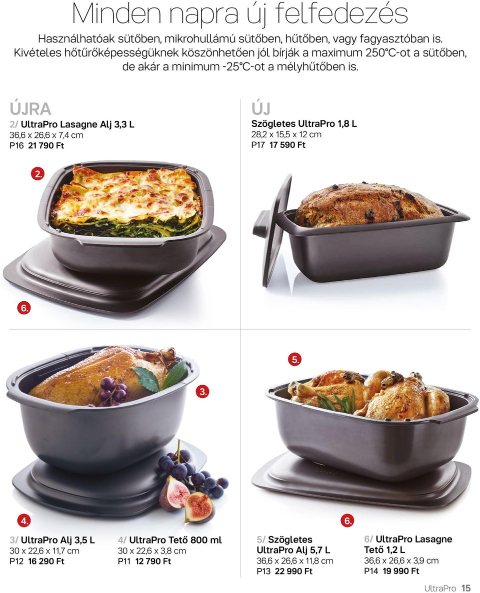 ÚJRA 2/ UltraPro Lasagne Alj 3,3 L 36,6 x 26,6 x 7,4 cm P16 21 790 Ft ÚJ Szögletes UltraPro 1,8 L 28,2 x 15,5 x 12 cm P17 17 590 Ft 2. 6.