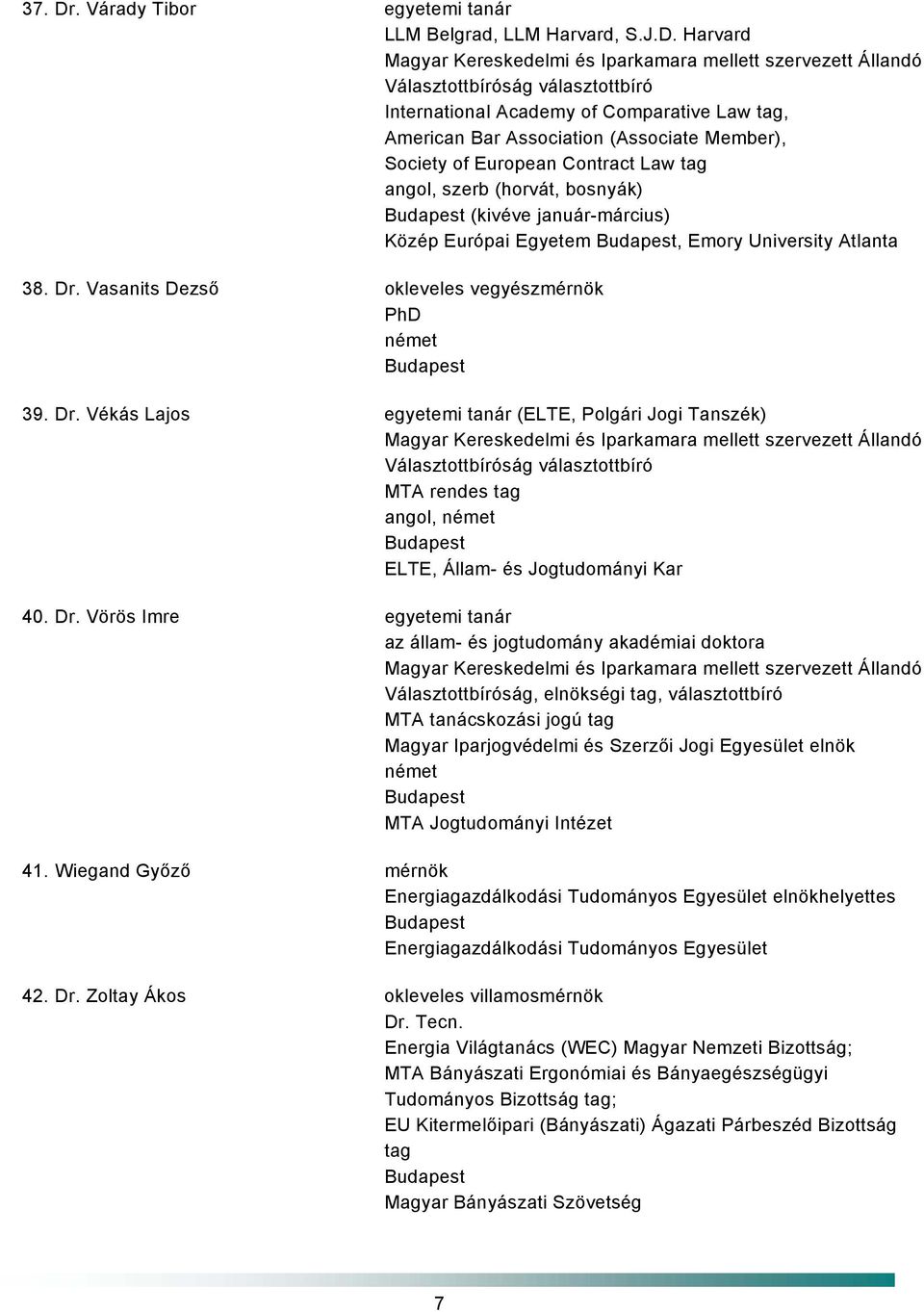 Harvard International Academy of Comparative Law tag, American Bar Association (Associate Member), Society of European Contract Law tag, szerb (horvát, bosnyák) (kivéve január-március) Közép Európai