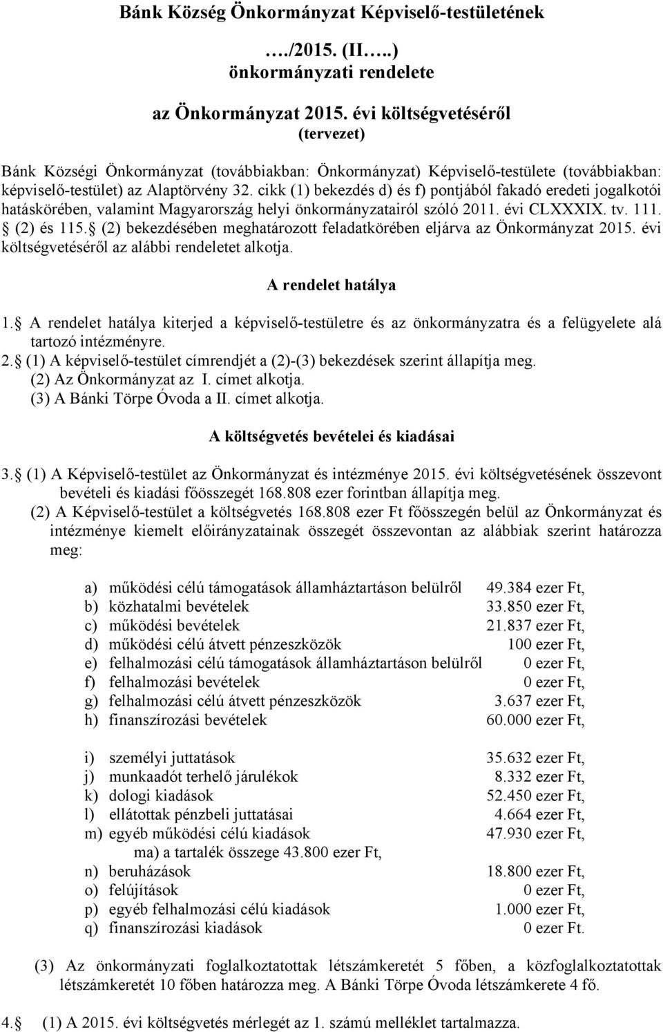 cikk (1) bekezdés d) és f) pontjából fakadó eredeti jogalkotói hatáskörében, valamint Magyarország helyi önkormányzatairól szóló 2011. évi CLXXXIX. tv. 111. (2) és 115.