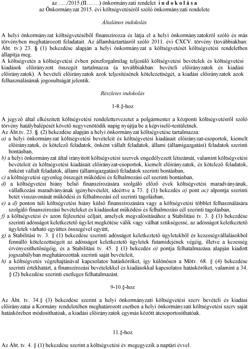 feladatait. Az államháztartásról szóló 2011. évi CXCV. törvény (továbbiakban: Áht. tv.) 23. (1) bekezdése alapján a helyi önkormányzat a költségvetését költségvetési rendeletben állapítja meg.