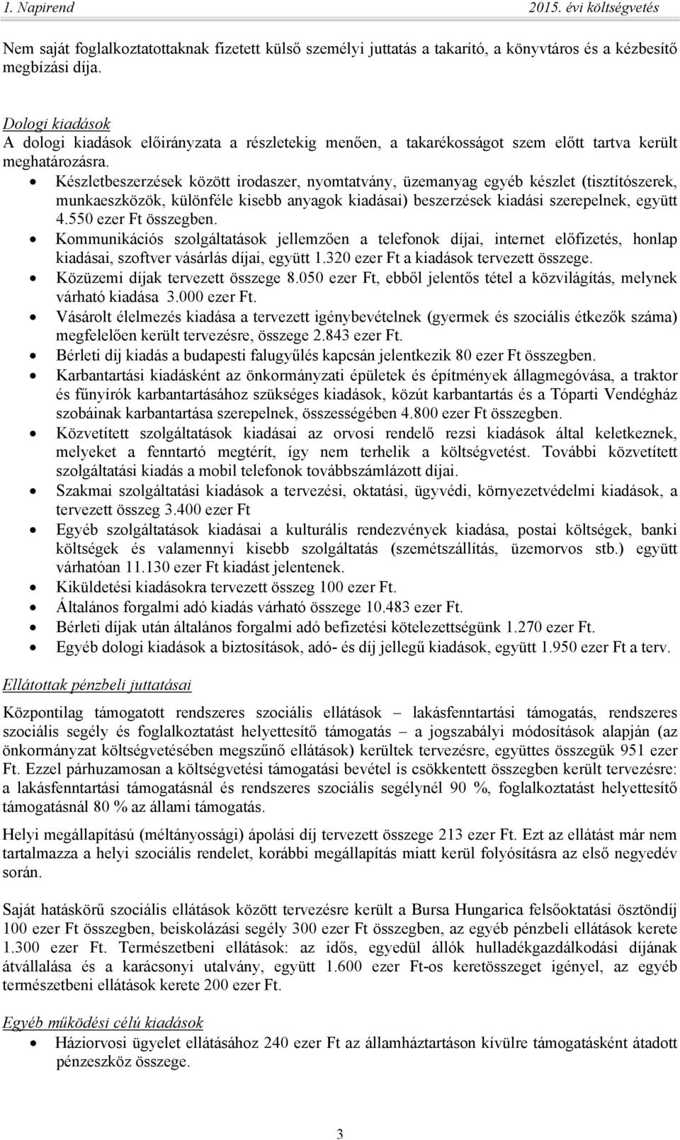 Készletbeszerzések között irodaszer, nyomtatvány, üzemanyag egyéb készlet (tisztítószerek, munkaeszközök, különféle kisebb anyagok kiadásai) beszerzések kiadási szerepelnek, együtt 4.