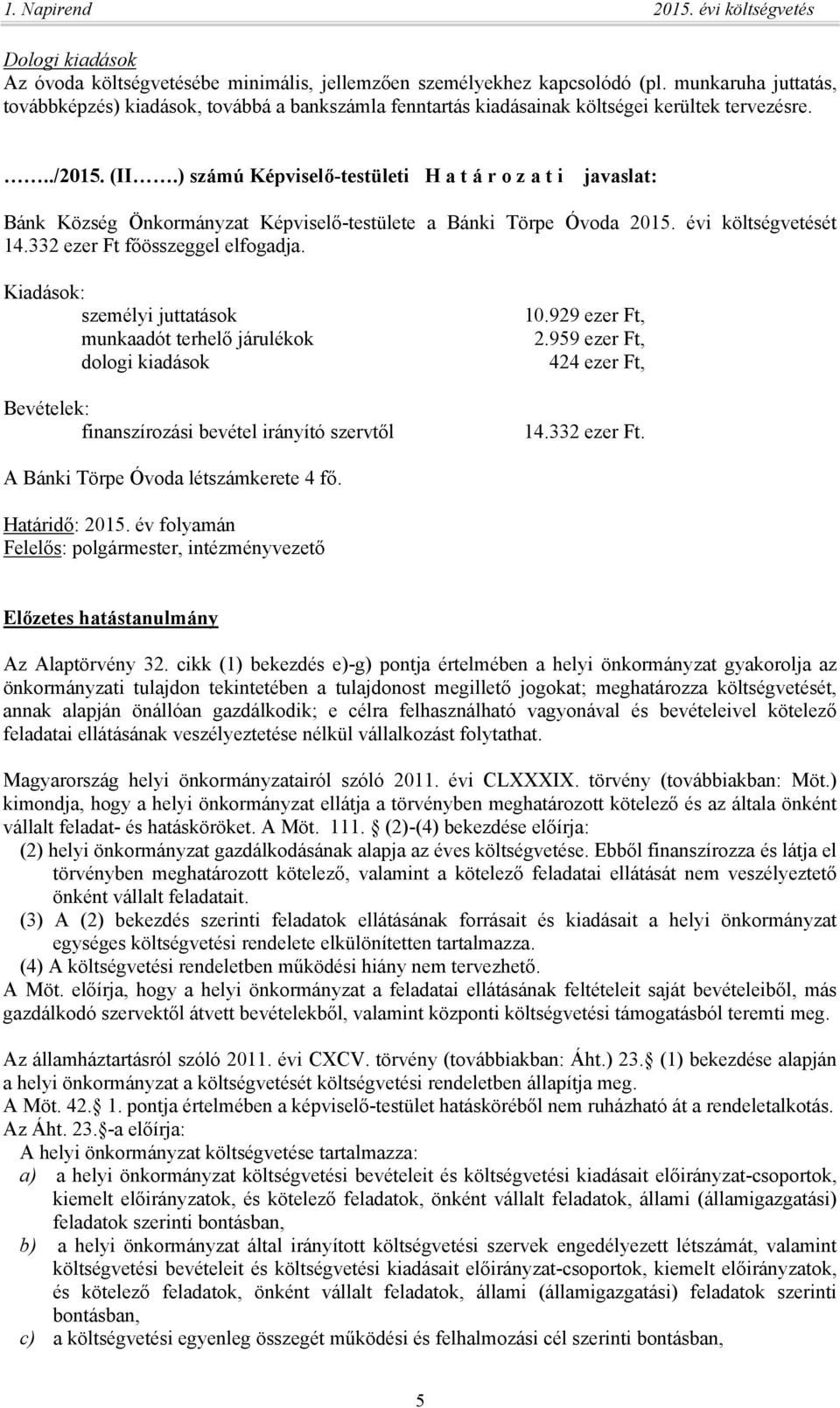 ) számú Képviselő-testületi H a t á r o z a t i javaslat: Bánk Község Önkormányzat Képviselő-testülete a Bánki Törpe Óvoda 2015. évi költségvetését 14.332 ezer Ft főösszeggel elfogadja.