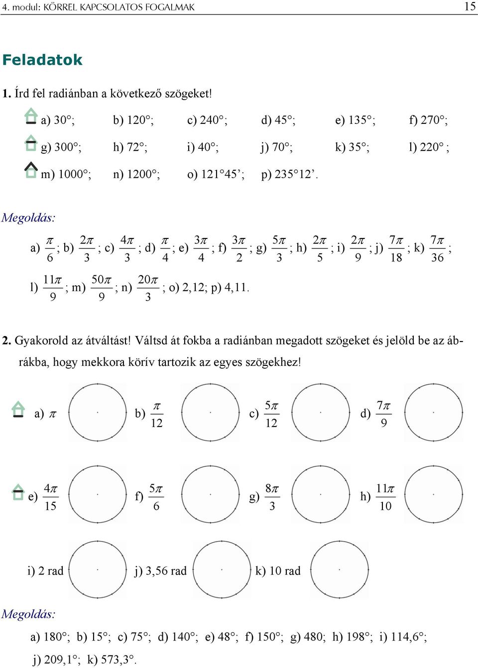 π π 4π π 3π 3π 5π π π 7π 7π a) ; b) ; c) ; d) ; e) ; f) ; g) ; h) ; i) ; j) ; k) ; 6 3 3 4 4 3 5 9 18 36 11π 50π 0π l) ; m) ; n) ; o),1; p) 4,11. 9 9 3. Gyakorold az átváltást!