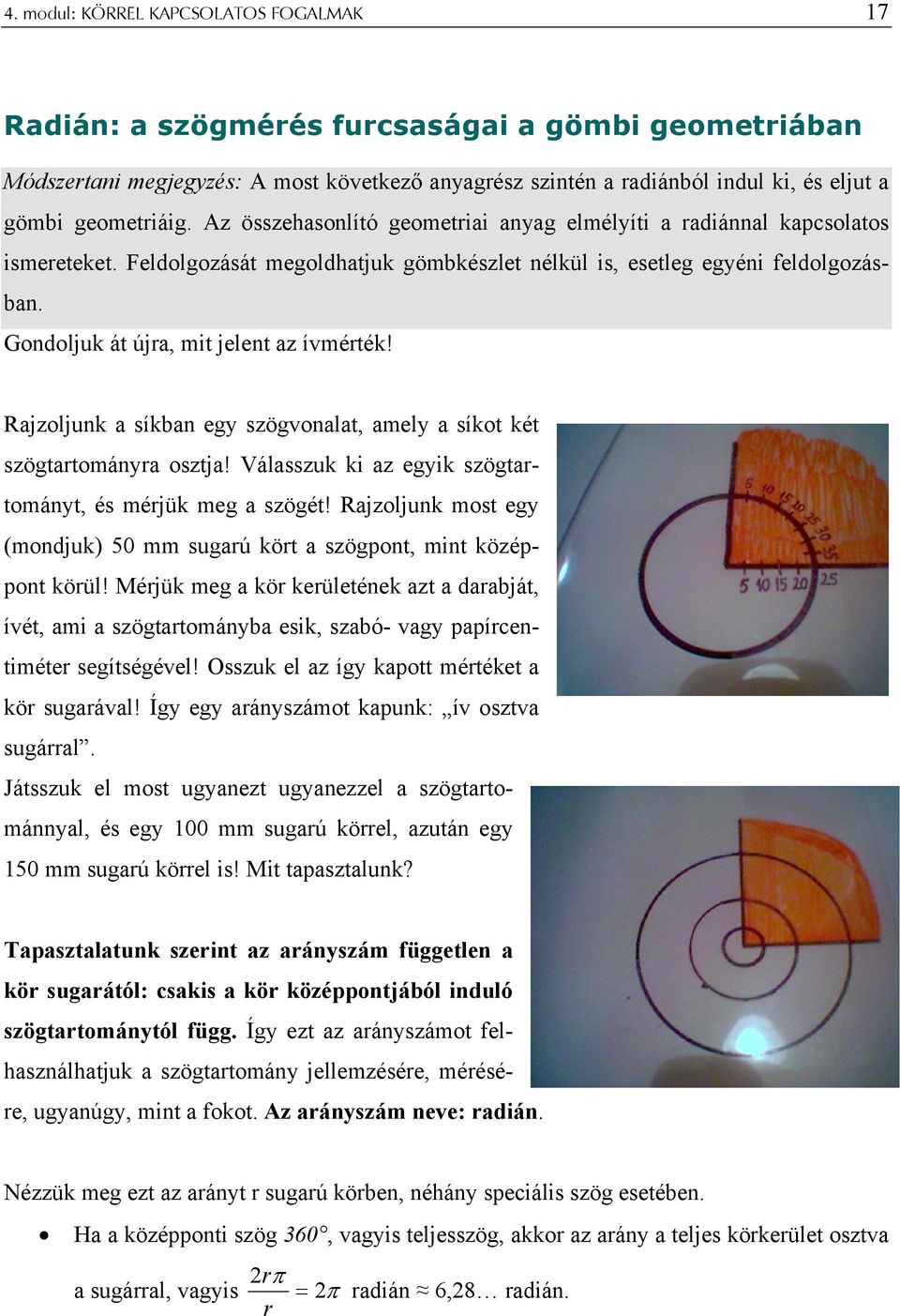 Gondoljuk át újra, mit jelent az ívmérték! Rajzoljunk a síkban egy szögvonalat, amely a síkot két szögtartományra osztja! Válasszuk ki az egyik szögtartományt, és mérjük meg a szögét!