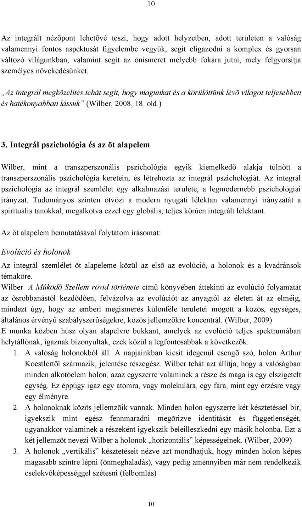 Az integrál megközelítés tehát segít, hogy magunkat és a körülöttünk lévõ világot teljesebben és hatékonyabban lássuk (Wilber, 2008, 18. old.) 3.