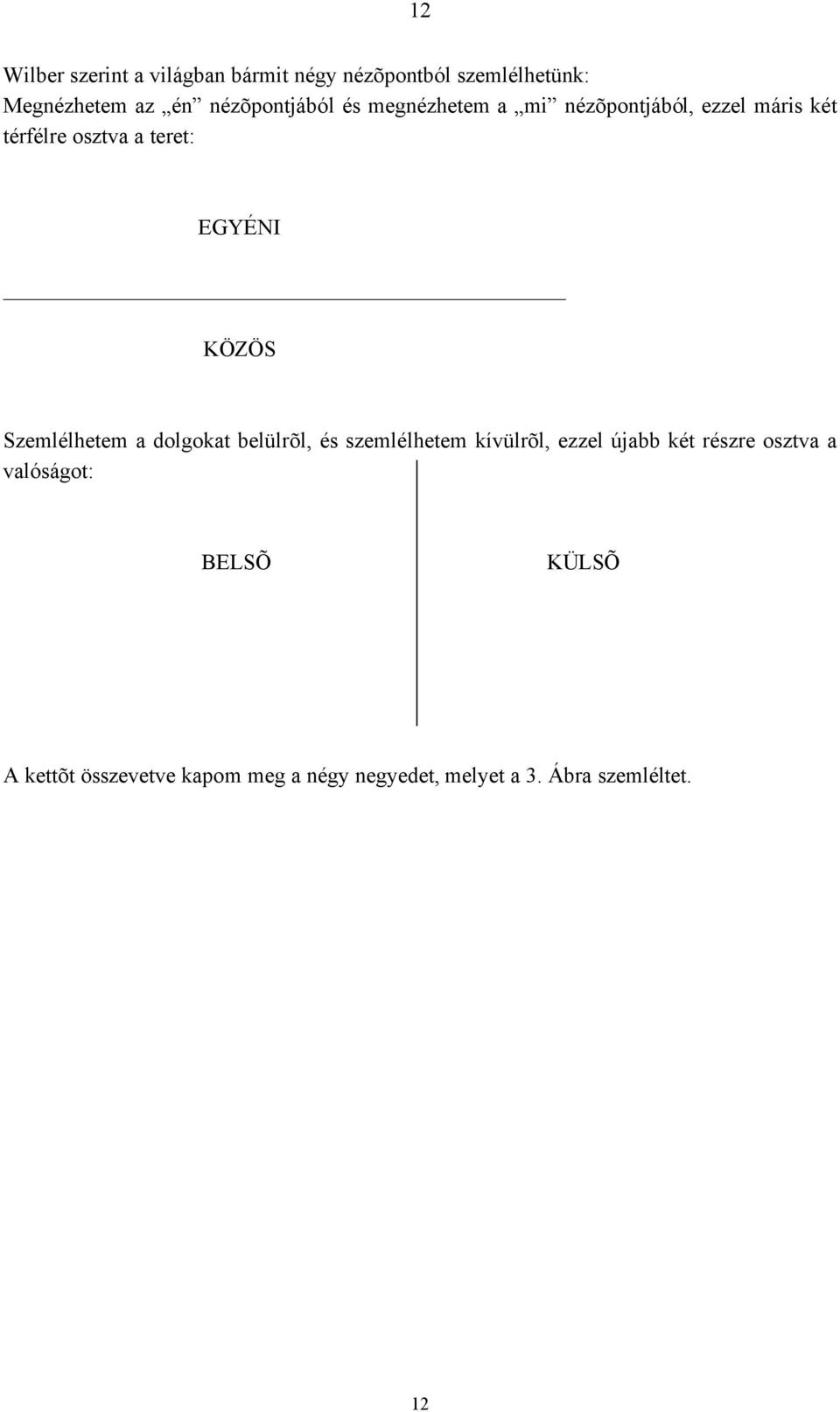 EGYÉNI KÖZÖS Szemlélhetem a dolgokat belülrõl, és szemlélhetem kívülrõl, ezzel újabb két részre