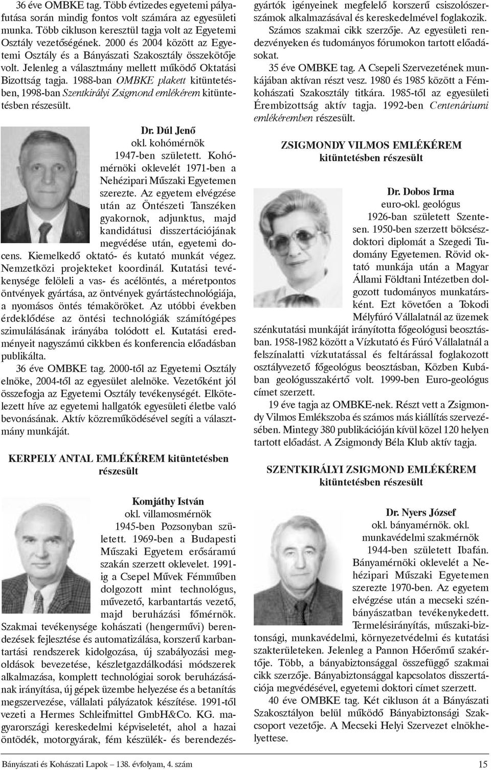 1988-ban OMBKE plakett kitüntetésben, 1998-ban Szentkirályi Zsigmond emlékérem kitüntetésben részesült. Dr. Dúl Jenõ okl. kohómérnök 1947-ben született.