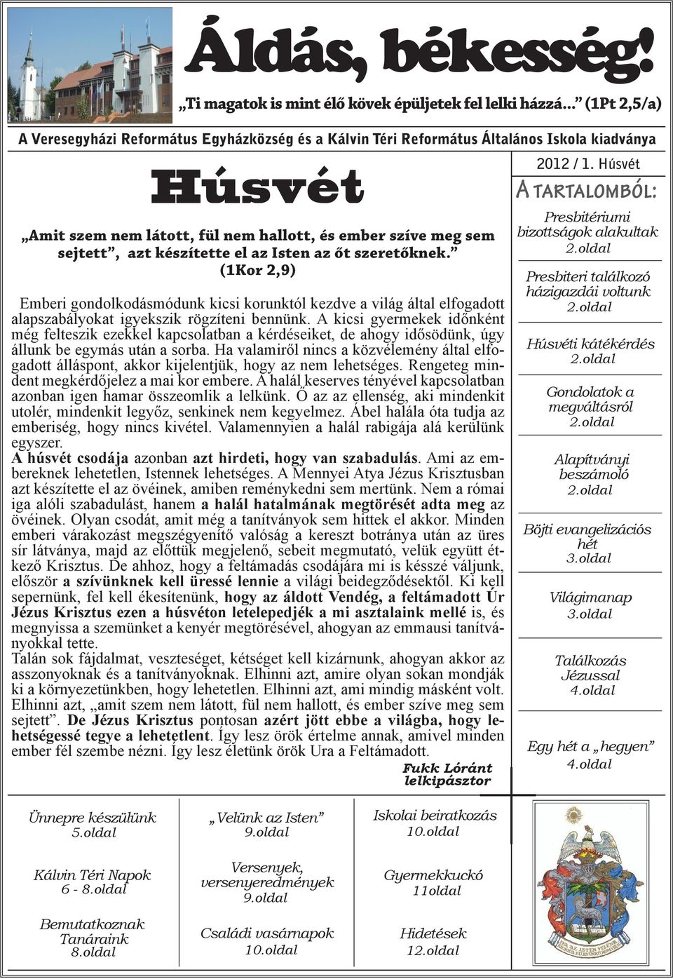 készítette el az Isten az őt szeretőknek. (1Kor 2,9) Emberi gondolkodásmódunk kicsi korunktól kezdve a világ által elfogadott alapszabályokat igyekszik rögzíteni bennünk.