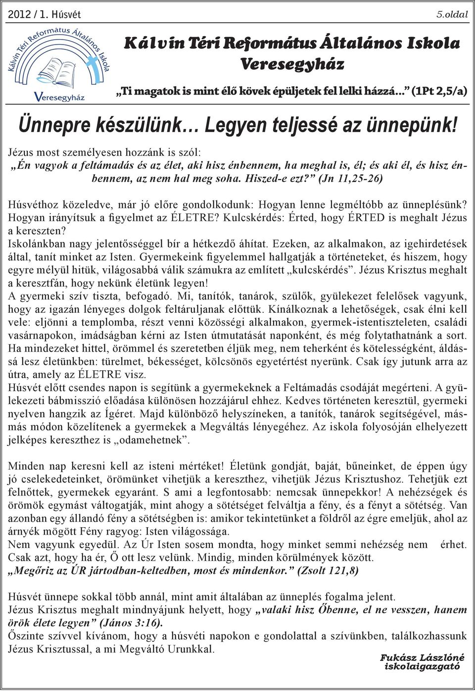 (Jn 11,25-26) Húsvéthoz közeledve, már jó előre gondolkodunk: Hogyan lenne legméltóbb az ünneplésünk? Hogyan irányítsuk a figyelmet az ÉLETRE?