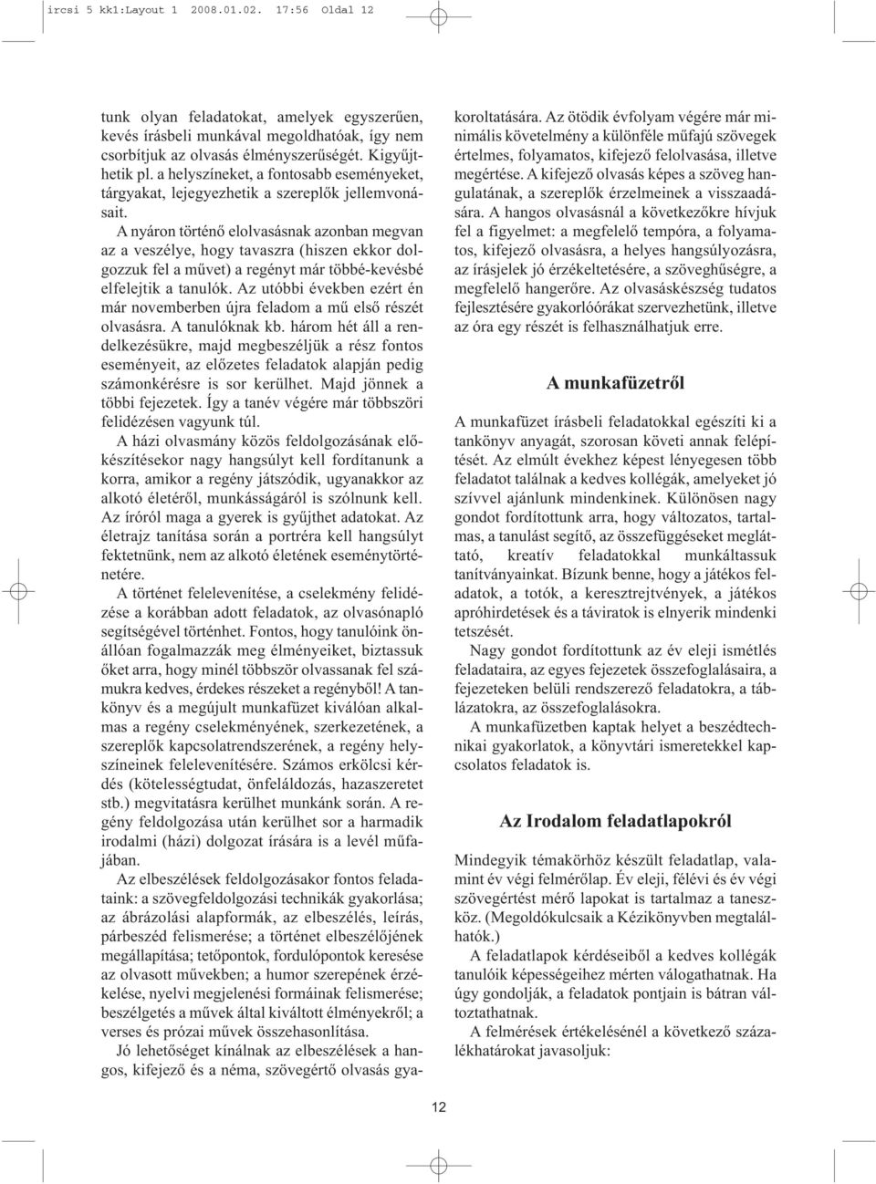 A nyáron történő elolvasásnak azonban megvan az a veszélye, hogy tavaszra (hiszen ekkor dolgozzuk fel a művet) a regényt már többé-kevésbé elfelejtik a tanulók.