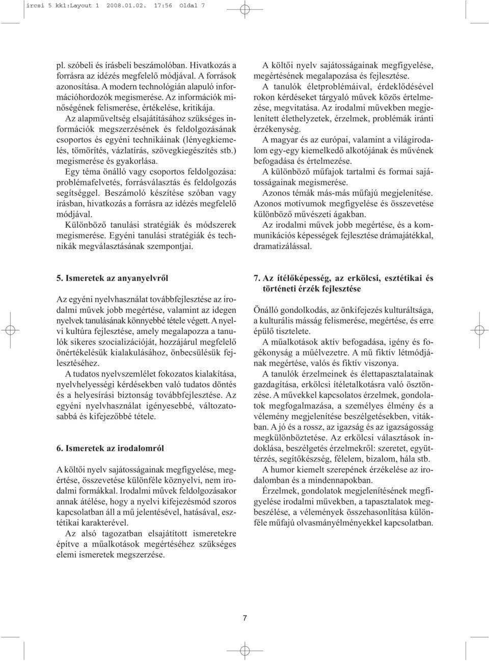 Az alapműveltség elsajátításához szükséges infor mációk megszerzésének és feldolgozásának cso portos és egyéni technikáinak (lényegkiemelés, tömö rítés, vázlatírás, szövegkiegészítés stb.