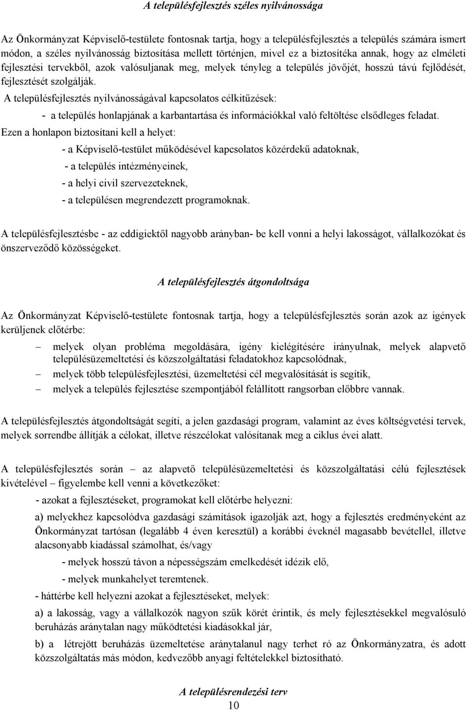 A településfejlesztés nyilvánosságával kapcsolatos célkitűzések: - a település honlapjának a karbantartása és információkkal való feltöltése elsődleges feladat.