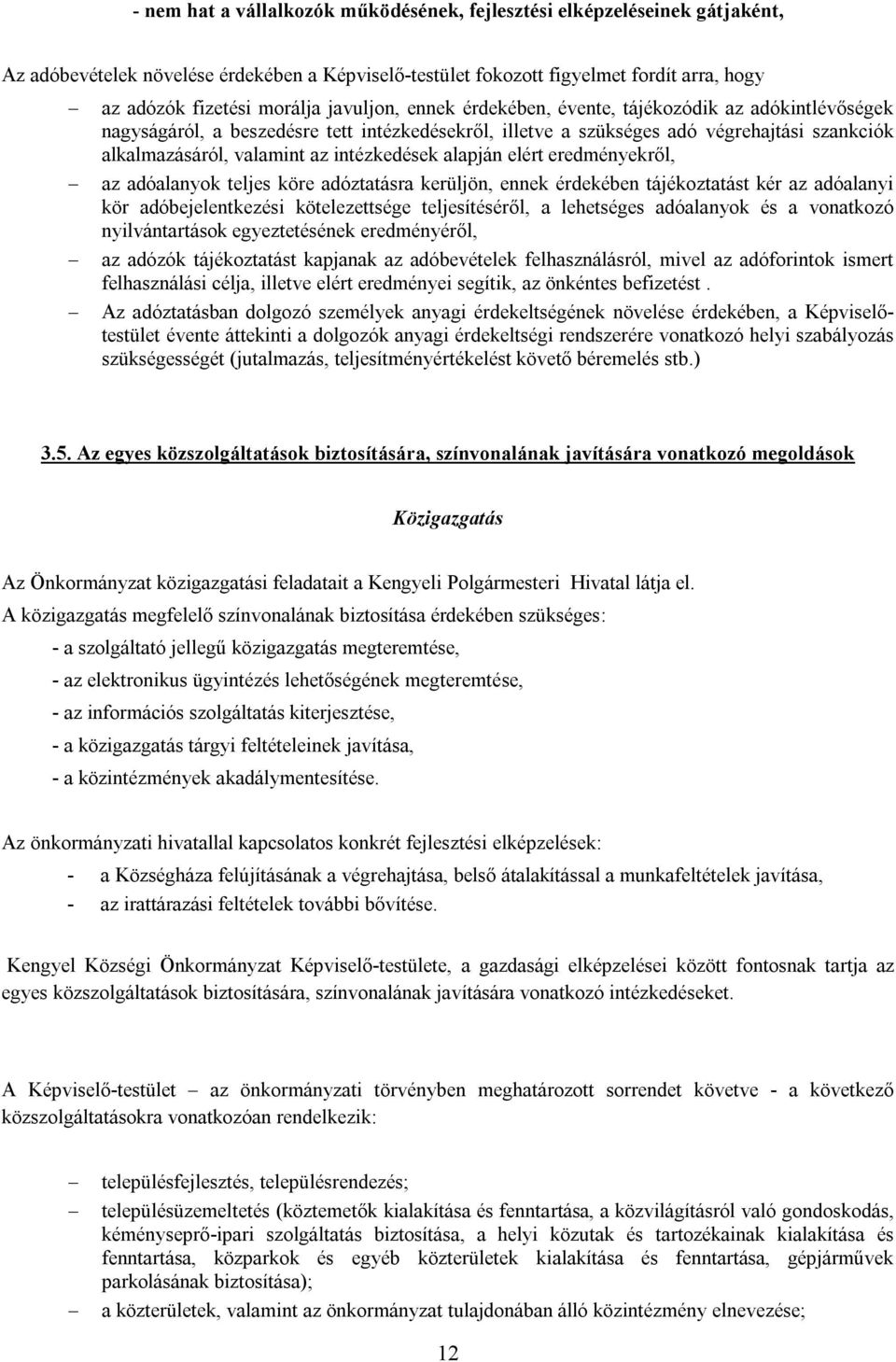 intézkedések alapján elért eredményekről, az adóalanyok teljes köre adóztatásra kerüljön, ennek érdekében tájékoztatást kér az adóalanyi kör adóbejelentkezési kötelezettsége teljesítéséről, a