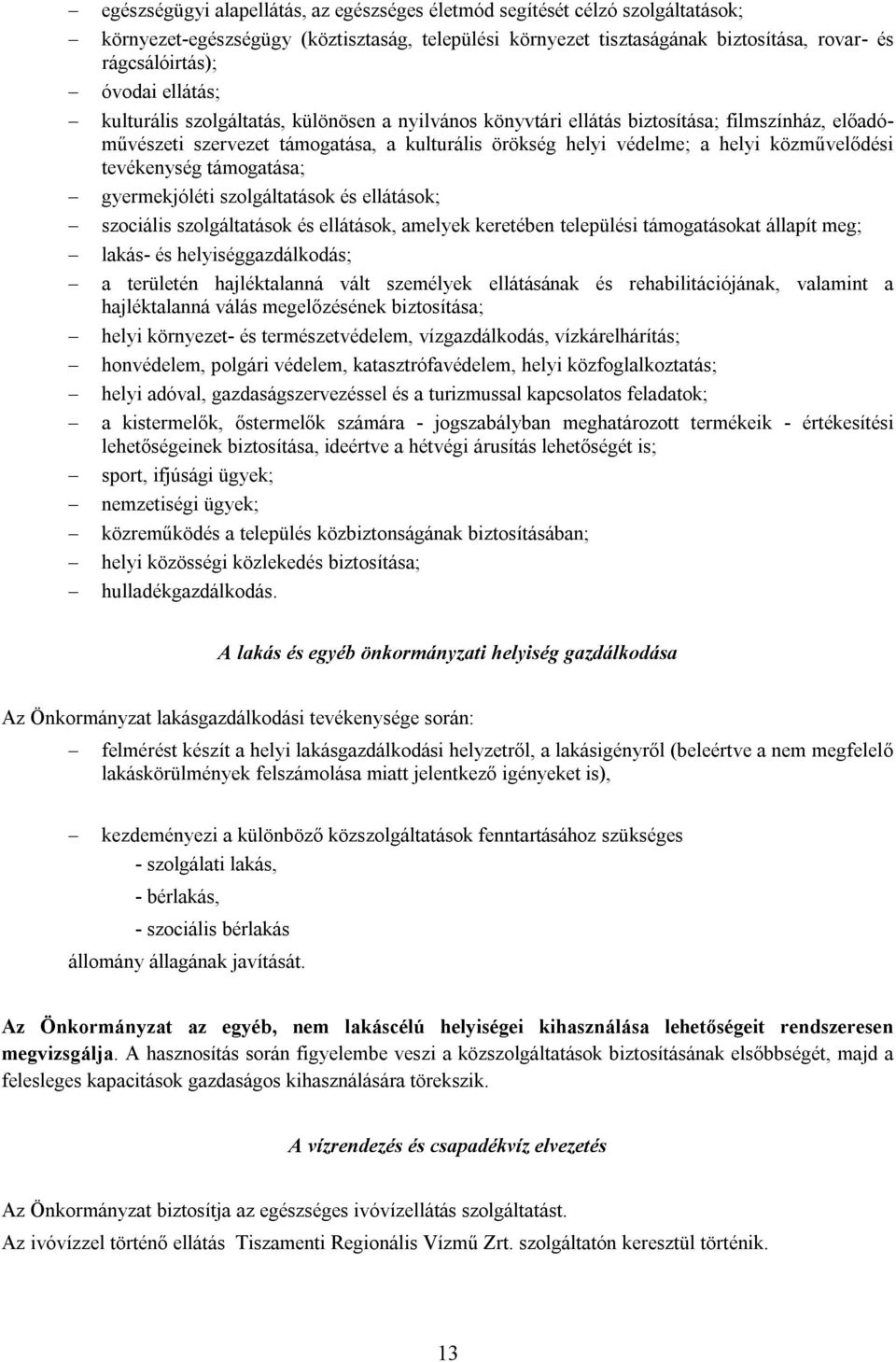 tevékenység támogatása; gyermekjóléti szolgáltatások és ellátások; szociális szolgáltatások és ellátások, amelyek keretében települési támogatásokat állapít meg; lakás- és helyiséggazdálkodás; a