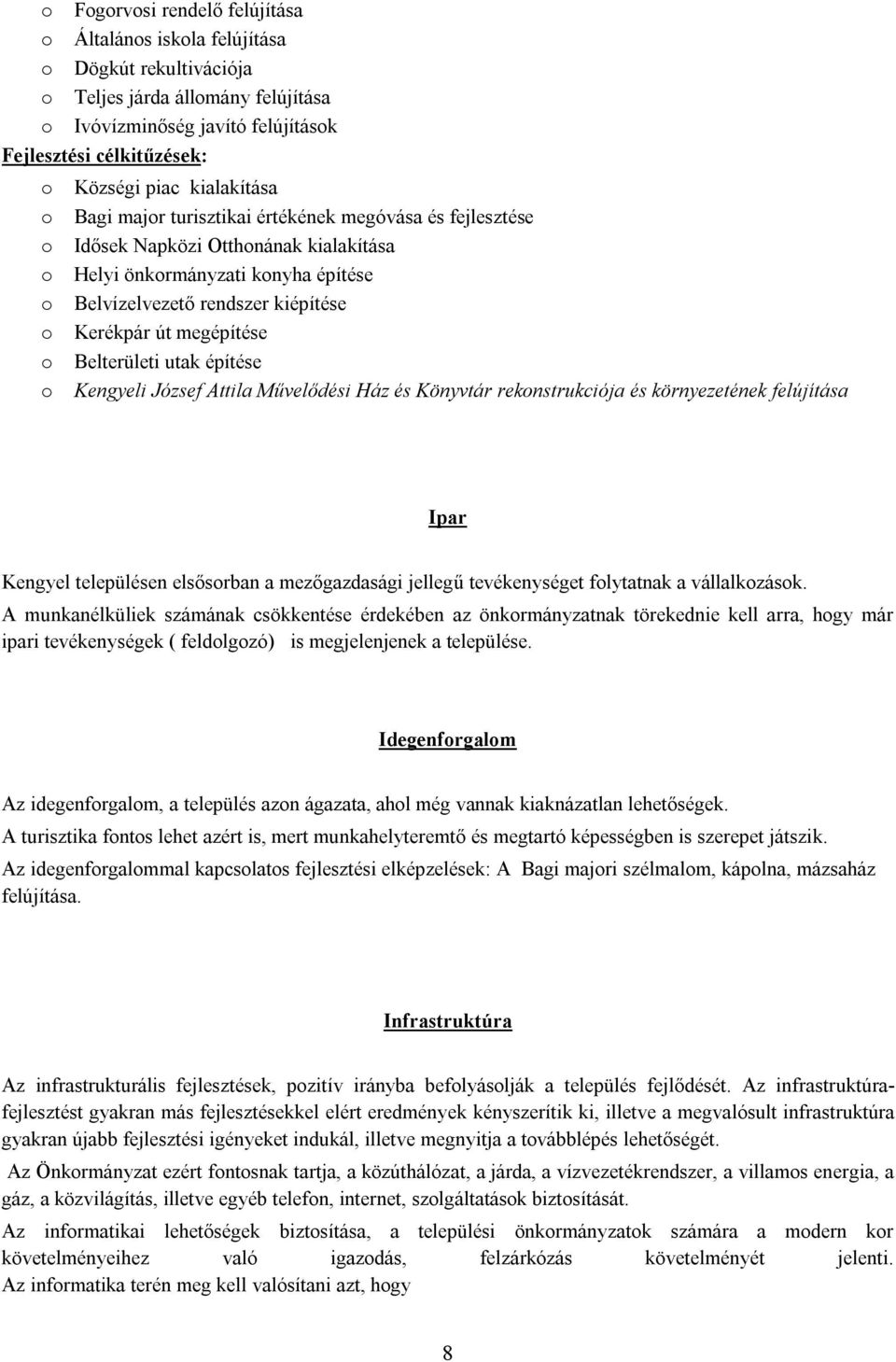 megépítése o Belterületi utak építése o Kengyeli József Attila Művelődési Ház és Könyvtár rekonstrukciója és környezetének felújítása Ipar Kengyel településen elsősorban a mezőgazdasági jellegű