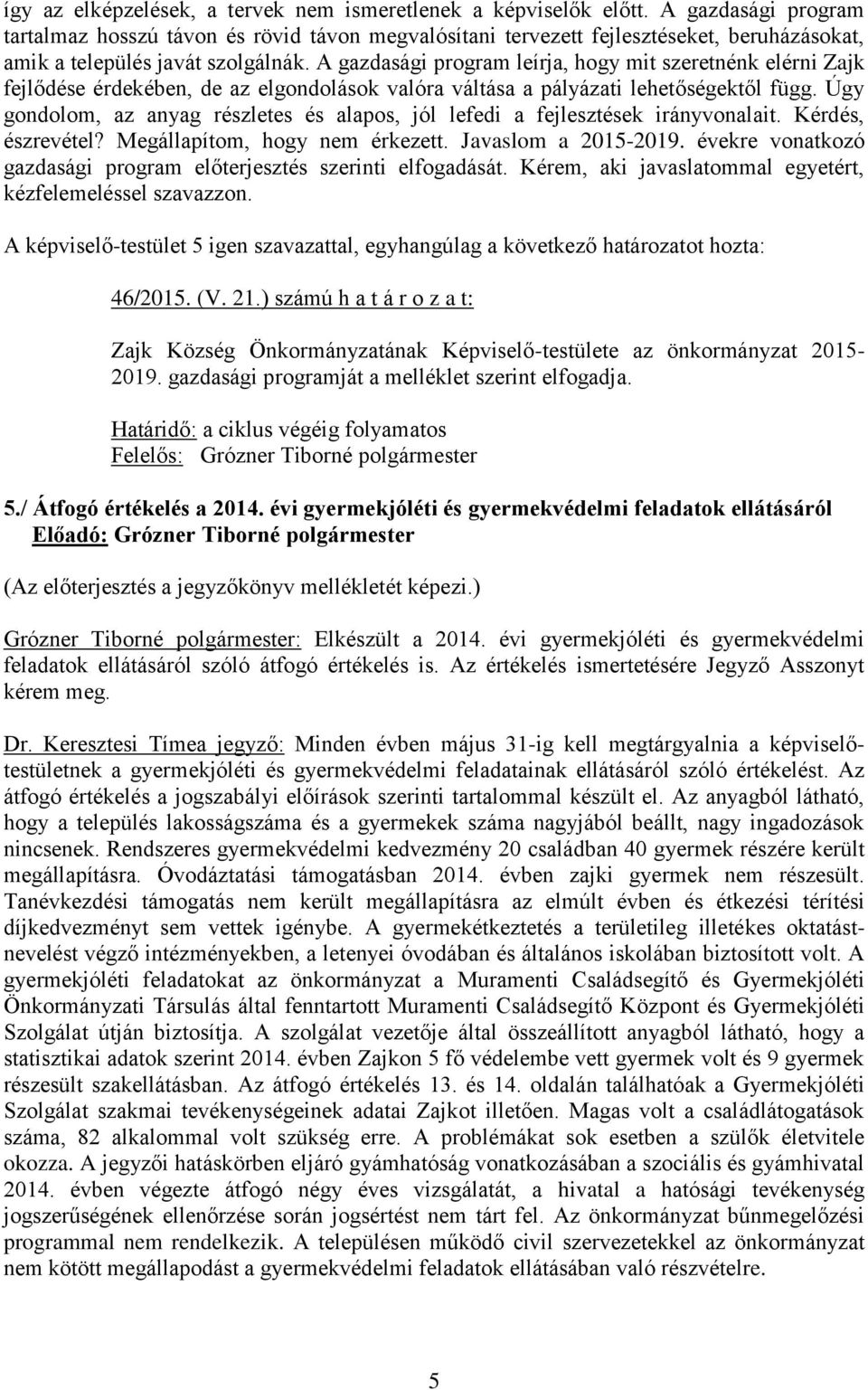 A gazdasági program leírja, hogy mit szeretnénk elérni Zajk fejlődése érdekében, de az elgondolások valóra váltása a pályázati lehetőségektől függ.