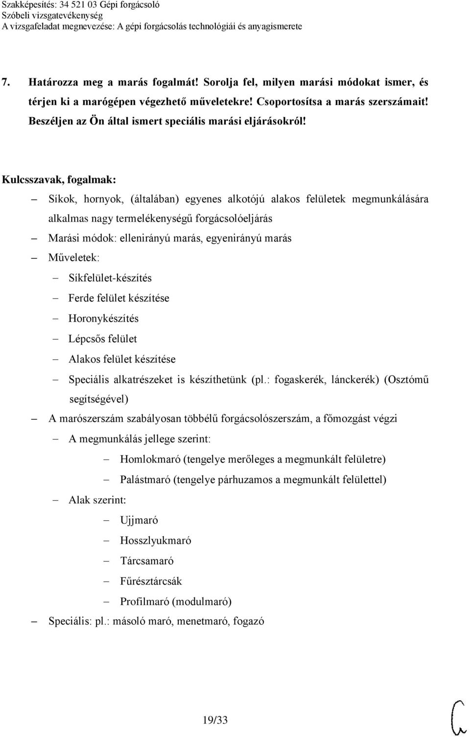 Síkok, hornyok, (általában) egyenes alkotójú alakos felületek megmunkálására alkalmas nagy termelékenységű forgácsolóeljárás Marási módok: ellenirányú marás, egyenirányú marás Műveletek: