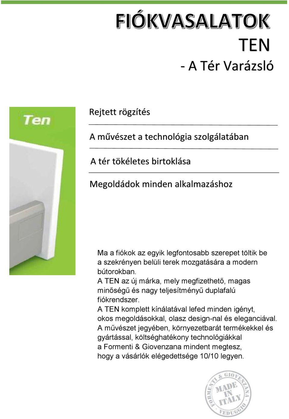 A TEN az új márka, mely megfizethető, magas minőségű és nagy teljesítményű duplafalú fiókrendszer.