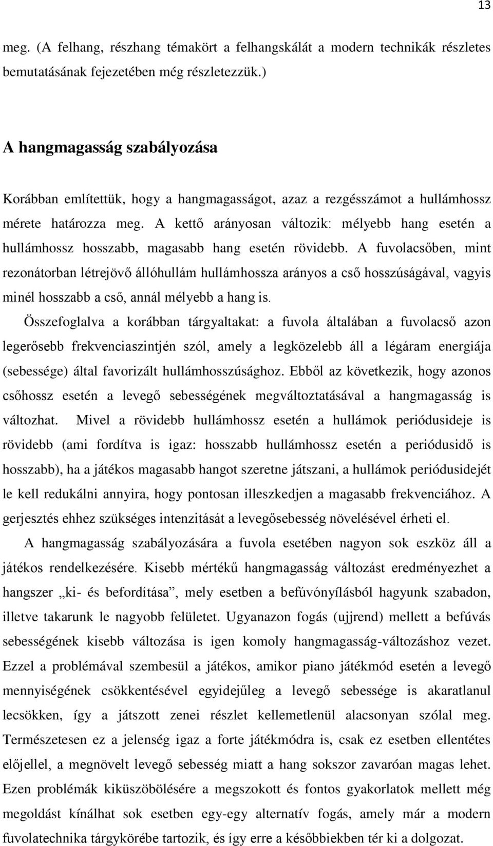 A kettő arányosan változik: mélyebb hang esetén a hullámhossz hosszabb, magasabb hang esetén rövidebb.