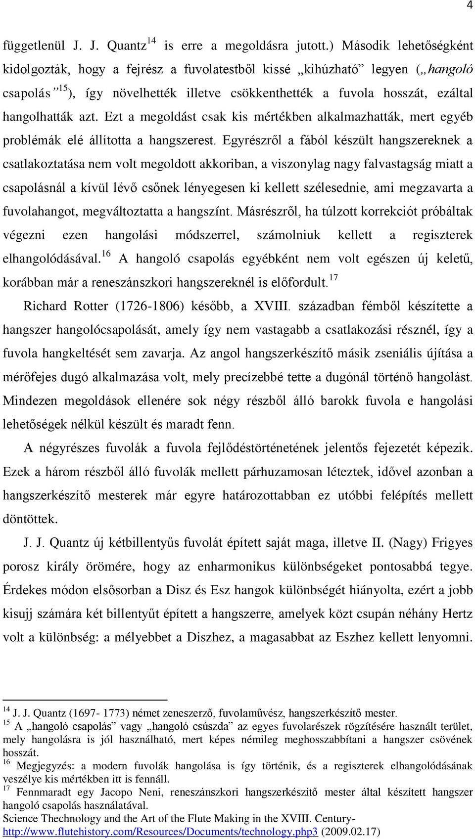 Ezt a megoldást csak kis mértékben alkalmazhatták, mert egyéb problémák elé állította a hangszerest.