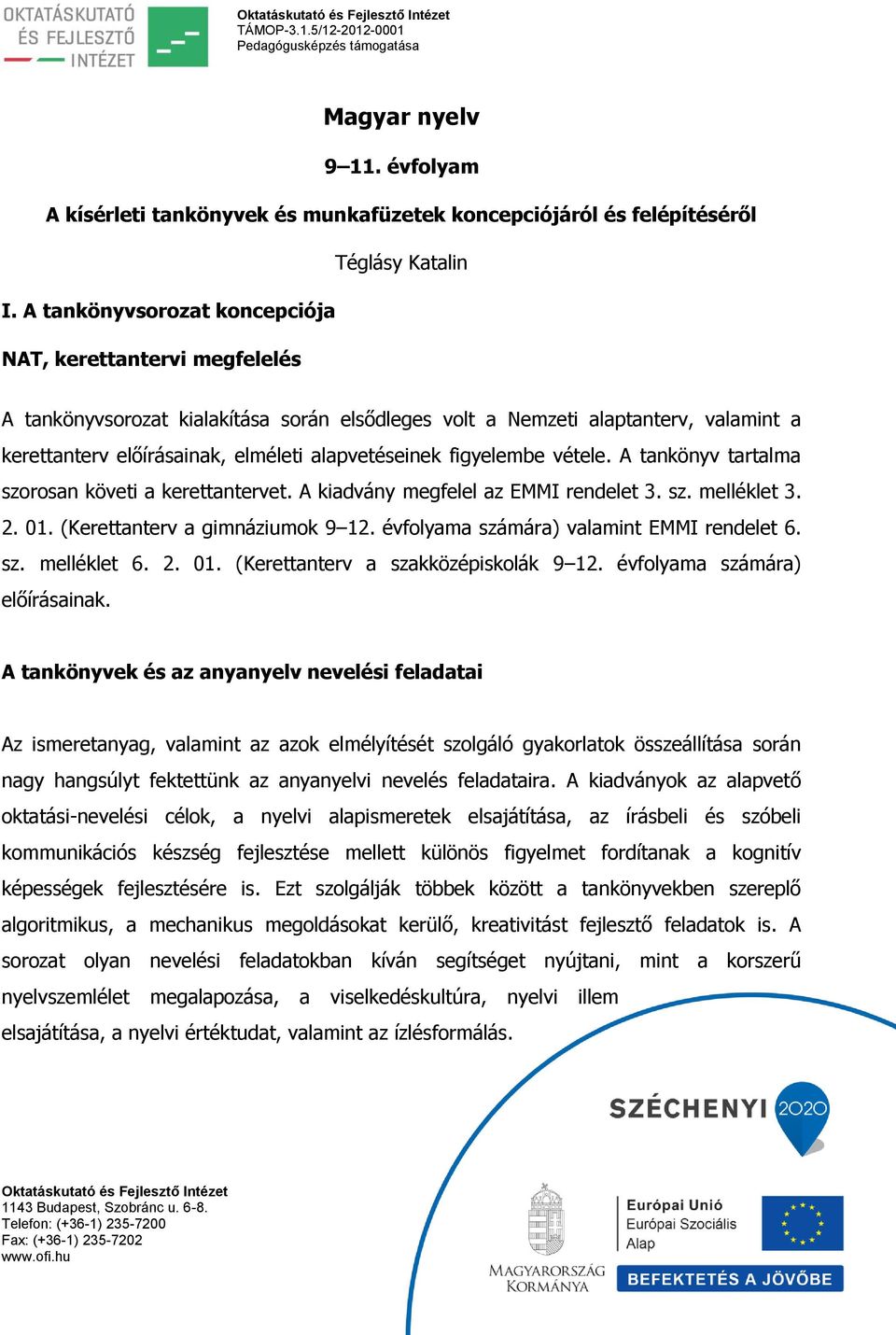 figyelembe vétele. A tankönyv tartalma szorosan követi a kerettantervet. A kiadvány megfelel az EMMI rendelet 3. sz. melléklet 3. 2. 01. (Kerettanterv a gimnáziumok 9 12.