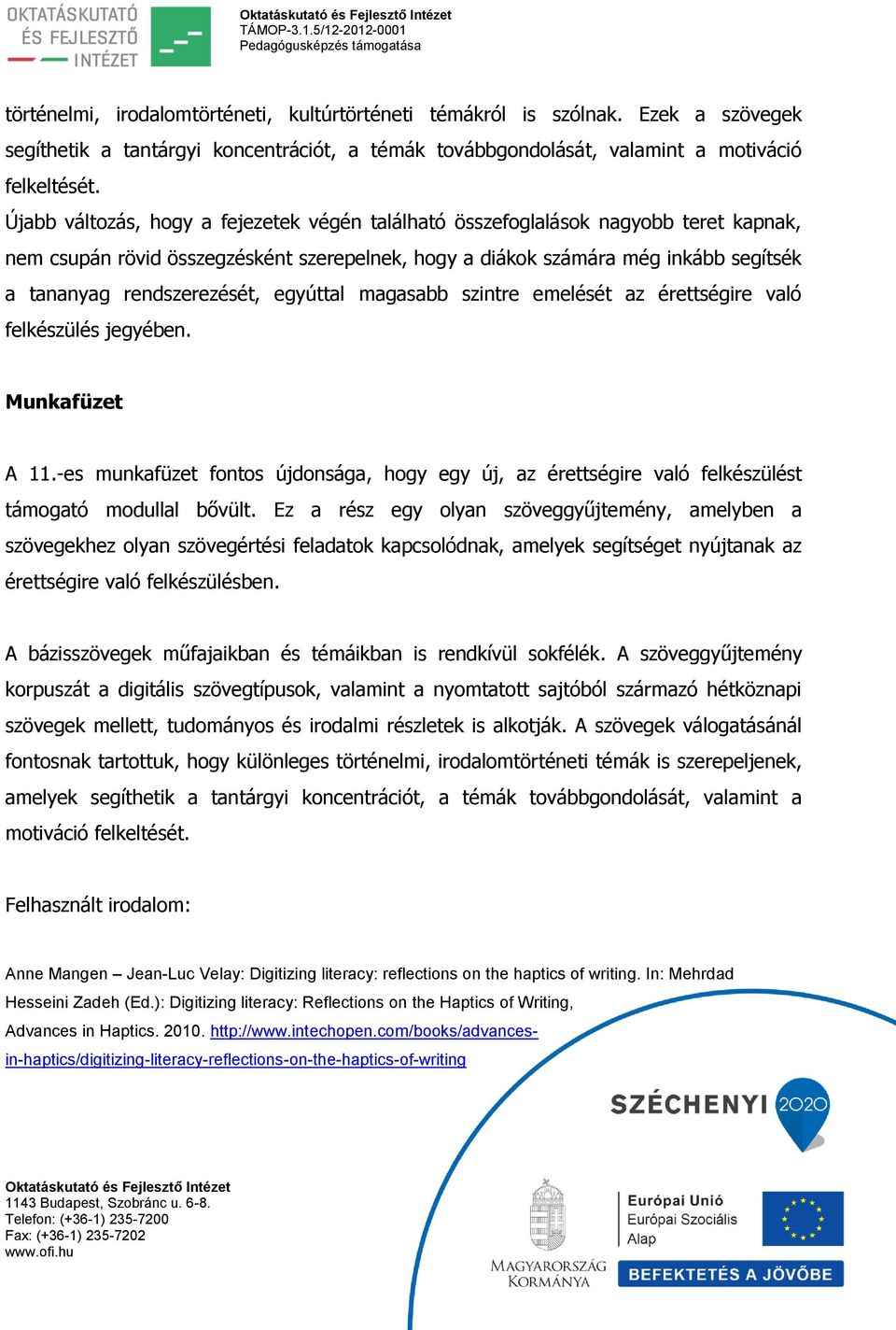 egyúttal magasabb szintre emelését az érettségire való felkészülés jegyében. Munkafüzet A 11.-es munkafüzet fontos újdonsága, hogy egy új, az érettségire való felkészülést támogató modullal bővült.