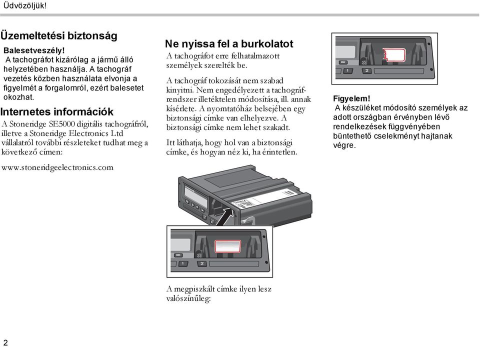 Internetes információk A Stoneridge SE5000 digitális tachográfról, illetve a Stoneridge Electronics Ltd vállalatról további részleteket tudhat meg a következő címen: www.stoneridgeelectronics.