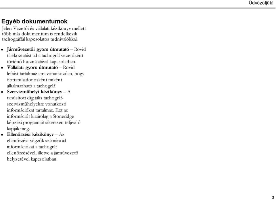 Vállalati gyors útmutató Rövid leírást tartalmaz arra vonatkozóan, hogy flottatulajdonosként miként alkalmazható a tachográf.