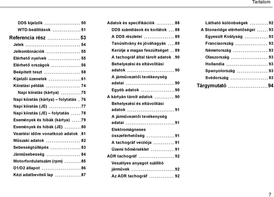 adatok 81 Műszaki adatok 82 Sebességtúllépés 83 Járműsebesség 84 Motorfordulatszám (rpm) 85 D1/D2 állapot 86 Kézi adatbeviteli lap 87 Adatok és specifikációk 88 DDS számítások és korlátok 88 A DDS