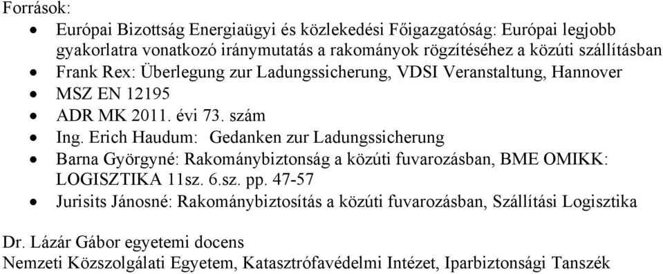 Erich Haudum: Gedanken zur Ladungssicherung Barna Györgyné: Rakománybiztonság a közúti fuvarozásban, BME OMIKK: LOGISZTIKA 11sz. 6.sz. pp.