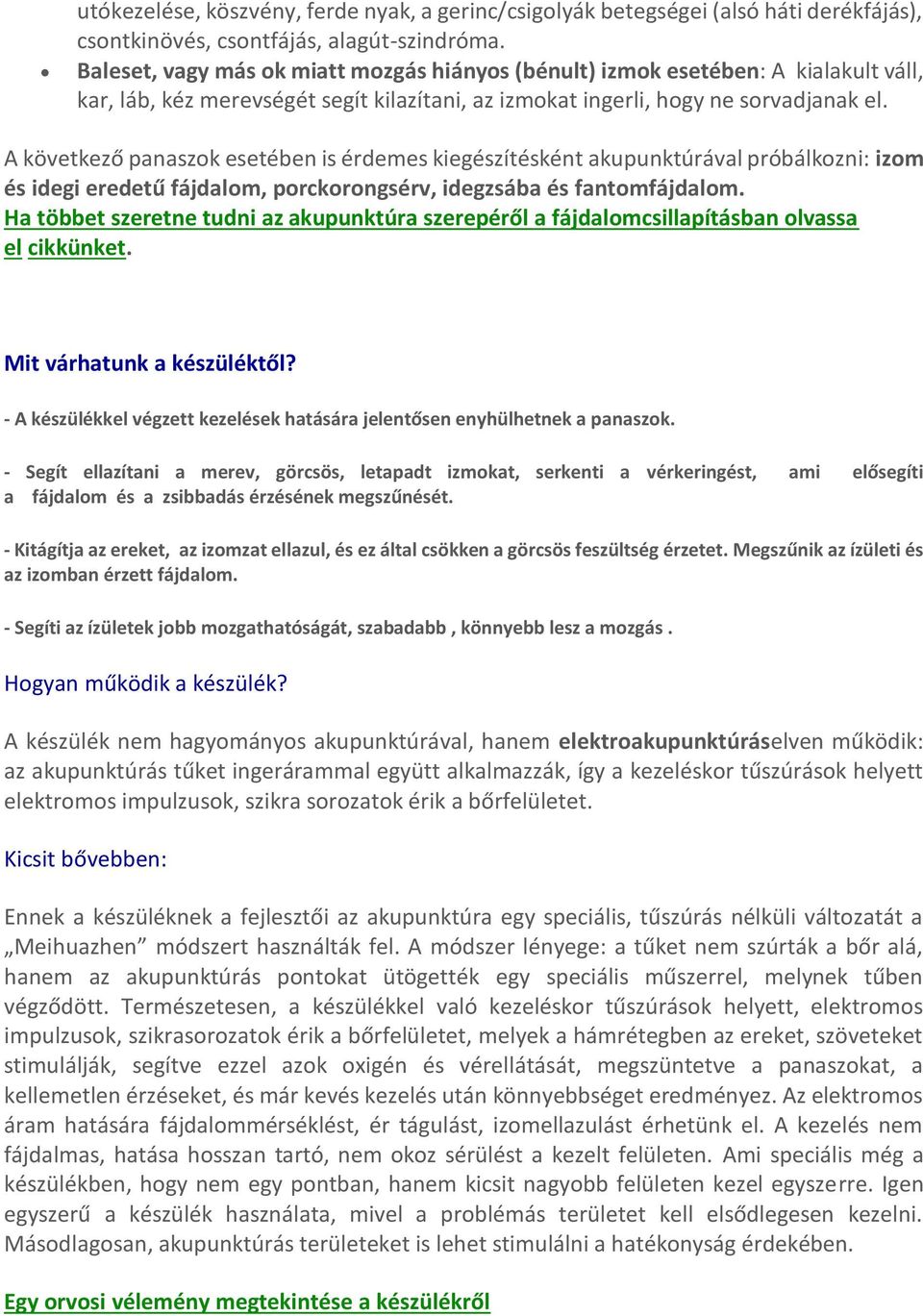 A következő panaszok esetében is érdemes kiegészítésként akupunktúrával próbálkozni: izom és idegi eredetű fájdalom, porckorongsérv, idegzsába és fantomfájdalom.