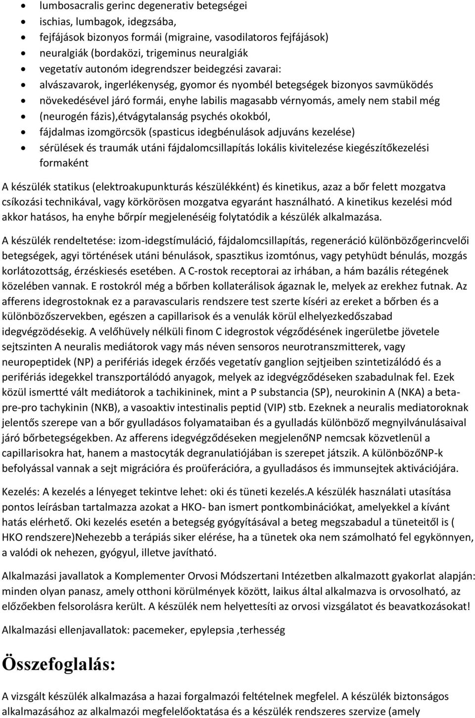 még (neurogén fázis),étvágytalanság psychés okokból, fájdalmas izomgörcsök (spasticus idegbénulások adjuváns kezelése) sérülések és traumák utáni fájdalomcsillapítás lokális kivitelezése