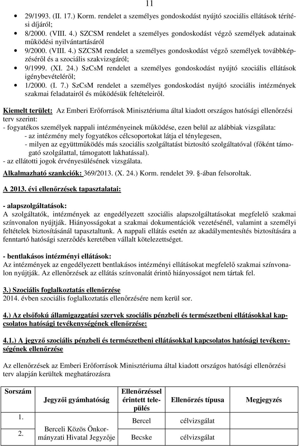 ) SZCSM rendelet a személyes gondoskodást végző személyek továbbképzéséről és a szociális szakvizsgáról; 9/1999. (XI. 24.