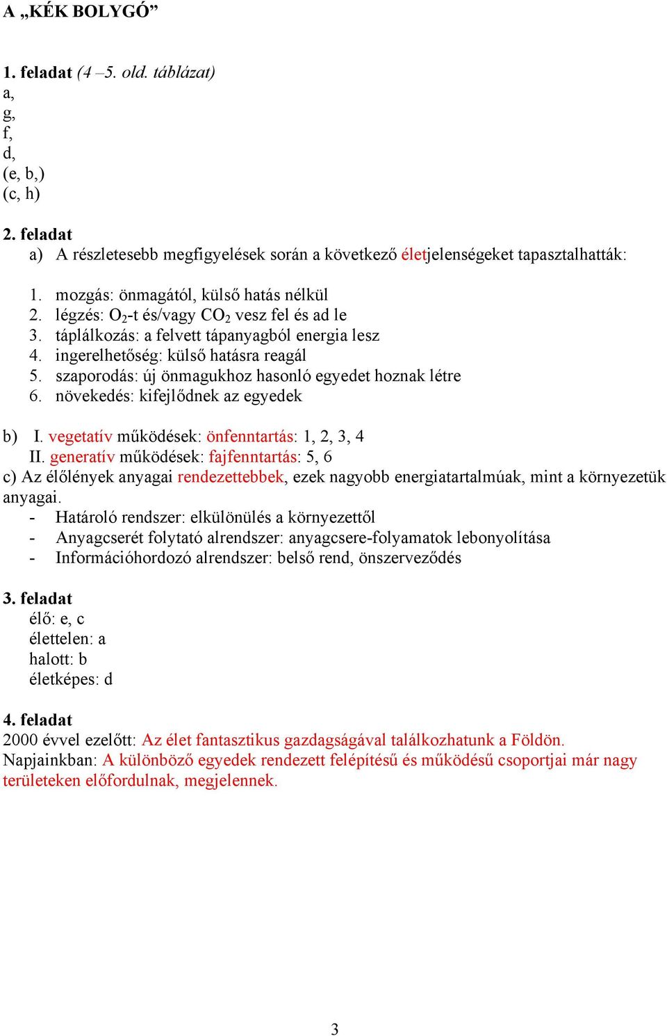 növekedés: kifejlődnek az egyedek b) I. vegetatív működések: önfenntartás: 1, 2, 3, 4 II.