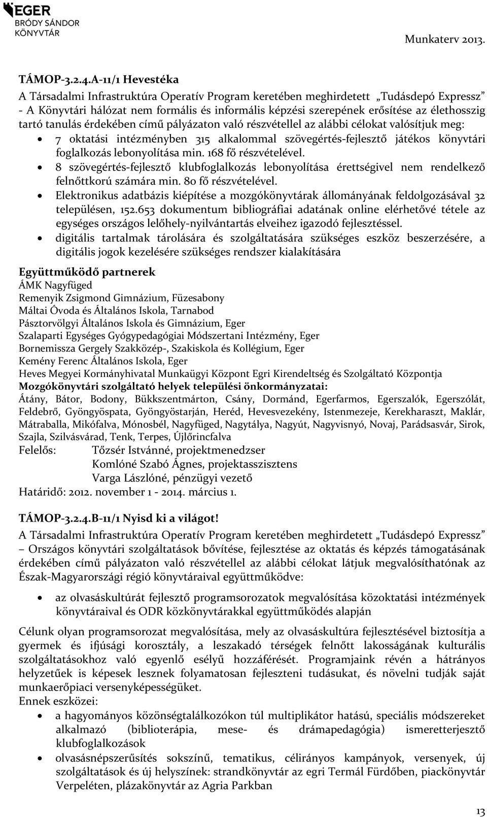 tartó tanulás érdekében című pályázaton való részvétellel az alábbi célokat valósítjuk meg: 7 oktatási intézményben 315 alkalommal szövegértés-fejlesztő játékos könyvtári foglalkozás lebonyolítása