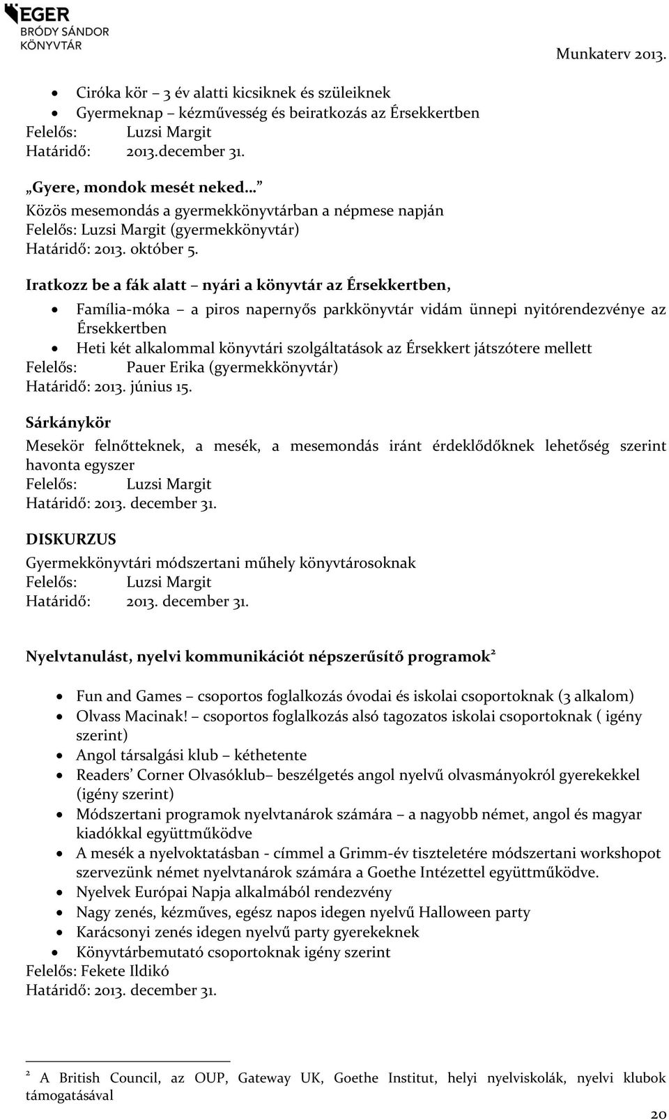 Iratkozz be a fák alatt nyári a könyvtár az Érsekkertben, Família-móka a piros napernyős parkkönyvtár vidám ünnepi nyitórendezvénye az Érsekkertben Heti két alkalommal könyvtári szolgáltatások az