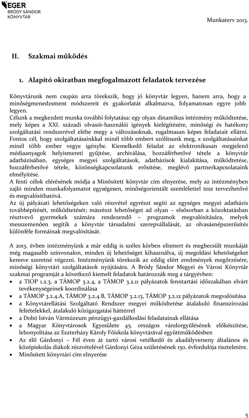 folyamatosan egyre jobb legyen. Célunk a megkezdett munka további folytatása: egy olyan dinamikus intézmény működtetése, mely képes a XXI.