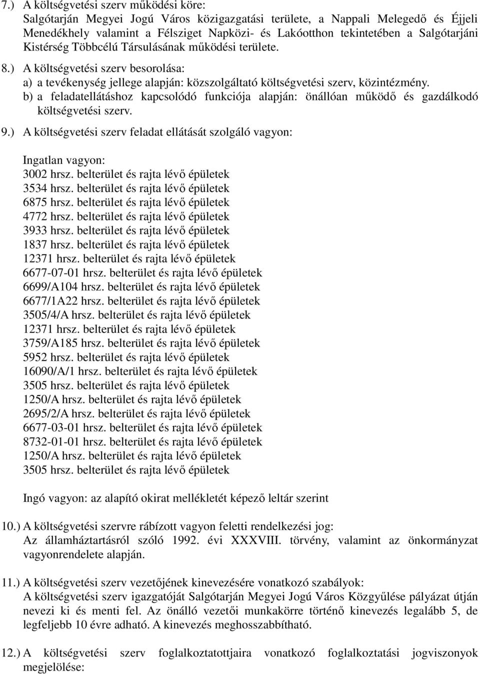 b) a feladatellátáshoz kapcsolódó funkciója alapján: önállóan működő és gazdálkodó költségvetési szerv. 9.) A költségvetési szerv feladat ellátását szolgáló vagyon: Ingatlan vagyon: 3002 hrsz.